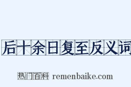 后十余日复至反义词是什么意思的图片